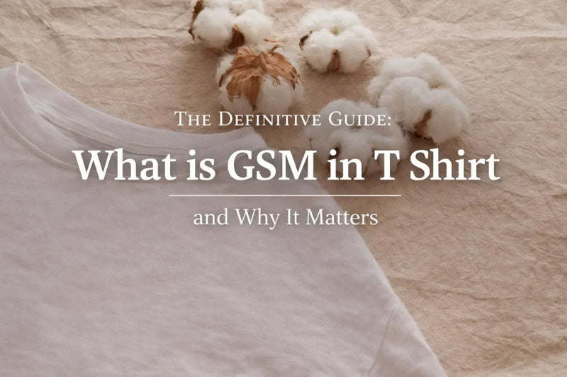 The Definitive Guide: What is GSM in T Shirt and Why It Matters