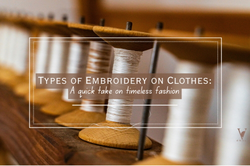 Types of Embroidery on Clothes: A Complete Guide to Timeless Stitching
